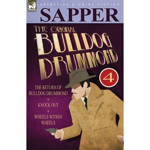 The Original Bulldog Drummond: 4-The Return of Bulldog Drummond, Knock Out & Wheels Within Wheels - Paperback