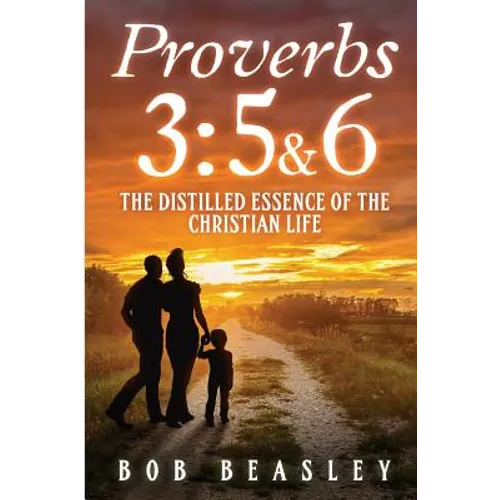 Proverbs 3: 5&6: The Distilled Essence of the Christian Life - Paperback