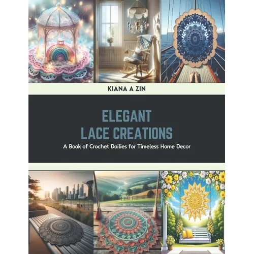 Elegant Lace Creations: A Book of Crochet Doilies for Timeless Home Decor - Paperback