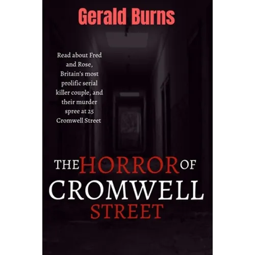 The Horror of Cromwell Street: Read about Fred and Rose, Britain's most prolific serial killer couple, and their murder spree at 25 Cromwell Street - Paperback