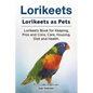 Lorikeets. Lorikeets as Pets. Lorikeets Book for Keeping, Pros and Cons, Care, Housing, Diet and Health. - Paperback