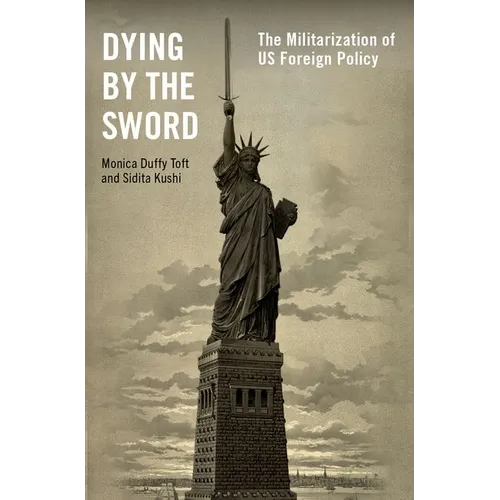 Dying by the Sword: The Militarization of Us Foreign Policy - Hardcover