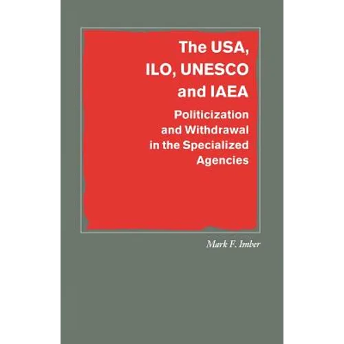 The Usa, Ilo, UNESCO and IAEA: Politicization and Withdrawal in the Specialized Agencies - Paperback