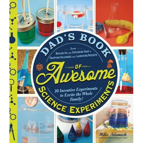 Dad's Book of Awesome Science Experiments: From Boiling Ice and Exploding Soap to Erupting Volcanoes and Launching Rockets: 30 Inventive Experiments t - Paperback
