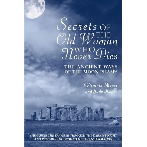 Secrets of The Old Woman Who Never Dies: The Ancient Ways of the Moon Phases - Paperback
