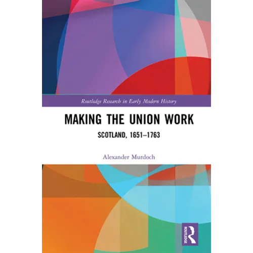 Making the Union Work: Scotland, 1651-1763 - Paperback