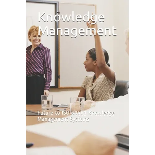 Knowledge Management: Future to ISO 30401 Knowledge Management Systems - Paperback