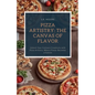 Pizza Artistry: The Canvas of Flavor - Paperback