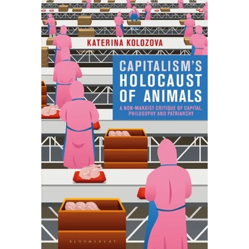 Capitalism's Holocaust of Animals: A Non-Marxist Critique of Capital, Philosophy and Patriarchy - Paperback