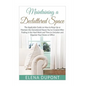 Maintaining a Decluttered Space: The Applicable Guide on How to Maintain the Decluttered Haven You've Created After Putting in the Hard Work and Time - Paperback