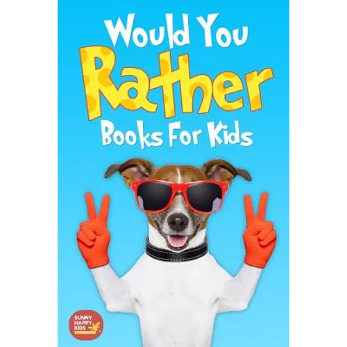 Would You Rather Books For Kids: Book of Silly Scenarios, Challenging And Hilarious Questions That Your Kids, Friends And Family Will Love (Game Book - Paperback