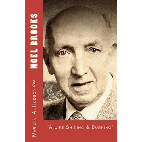 Noel Brooks: A Life Shining and Burning, 1914-2006 - Paperback