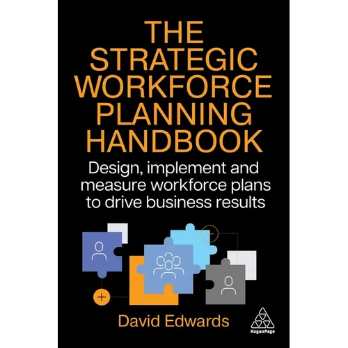 The Strategic Workforce Planning Handbook: Design, Implement and Measure Workforce Plans to Drive Business Results - Hardcover