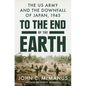 To the End of the Earth: The US Army and the Downfall of Japan, 1945 - Hardcover