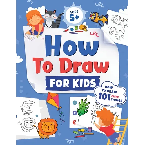 How to Draw for Kids: How to Draw 101 Cute Things for Kids Ages 5+ Fun & Easy Simple Step by Step Drawing Guide to Learn How to Draw Cute Things: ... - Paperback