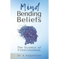 Mind Bending Beliefs: Understanding Spirituality Using Psychology, Science and Metaphysics - Paperback