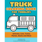 Truck Coloring: Truck Coloring Book for Toddlers / Vehicles, Cars, Trains, Planes, Boats and more Preschool Drawing - Paperback