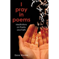 I Pray in Poems: Meditations on Poetry and Faith - Paperback