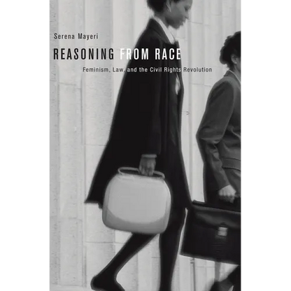 Reasoning from Race: Feminism, Law, and the Civil Rights Revolution - Paperback