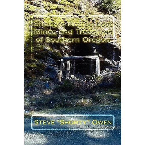 Shorty's Not So Lost Mines and Treasures of Southern Oregon: Mines and Treasures - Paperback
