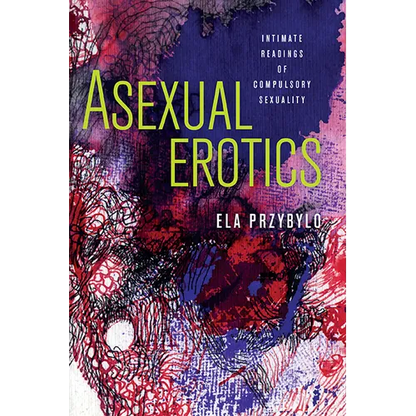 Asexual Erotics: Intimate Readings of Compulsory Sexuality - Hardcover