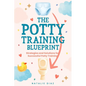 The Potty Training Blueprint: Strategies and Solutions for Successful Potty Training - Paperback