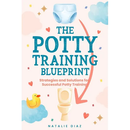 The Potty Training Blueprint: Strategies and Solutions for Successful Potty Training - Paperback