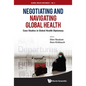 Negotiating and Navigating Global Health: Case Studies in Global Health Diplomacy - Paperback