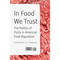 In Food We Trust: The Politics of Purity in American Food Regulation - Hardcover