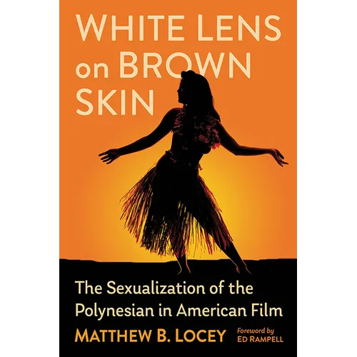White Lens on Brown Skin: The Sexualization of the Polynesian in American Film - Paperback