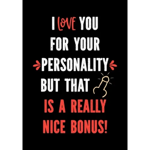 I Love You for Your Personality But That is a Really Nice Bonus!: Funny Valentine's Day Gifts for Him - I Love You Birthday Card Alternative for Husba - Paperback