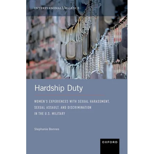 Hardship Duty: Women's Experiences with Sexual Harassment, Sexual Assault, and Discrimination in the U.S. Military - Hardcover