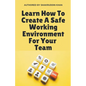 Learn How To Create A Safe Working Environment For Your Team - Paperback