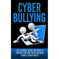 Cyberbullying: The Ultimate Guide for How to Protect You and Your Children From A Cyber Bully - Paperback