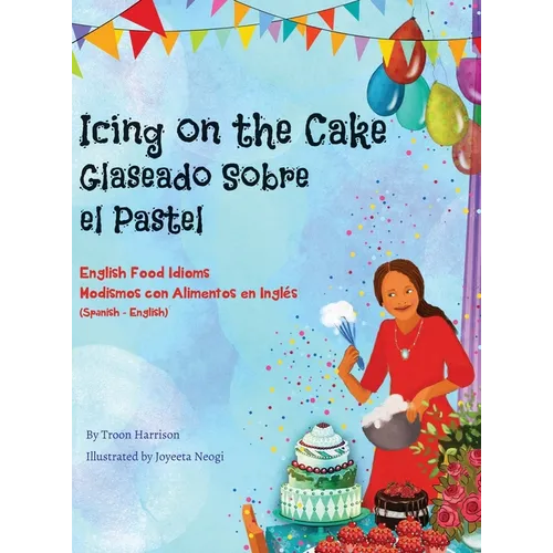 Icing on the Cake - English Food Idioms (Spanish-English): Glaseado Sobre El Pastel - Modismos con Alimentos en Ingl駸 (Espal - Ingl駸) - Hardcover