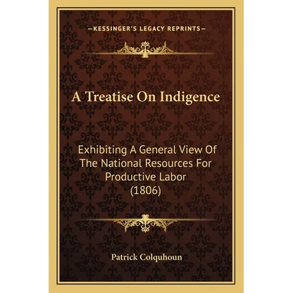 A Treatise On Indigence: Exhibiting A General View Of The National Resources For Productive Labor (1806) - Paperback