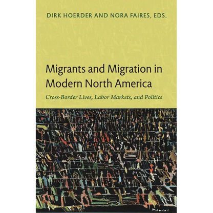 Migrants and Migration in Modern North America: Cross-Border Lives, Labor Markets, and Politics - Paperback