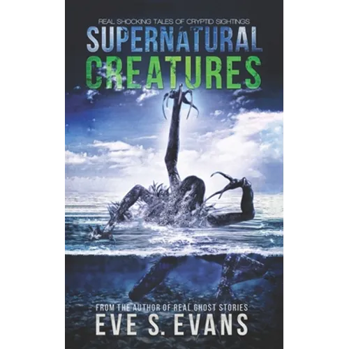 Supernatural Creatures: Real Shocking Tales of Cryptid Sightings - Paperback