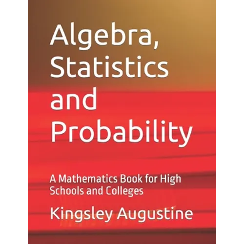 Algebra, Statistics and Probability: A Mathematics Book for High Schools and Colleges - Paperback