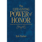 The Life-Giving Power of Honor: Unleash the Power that Can Transform Your World - Paperback