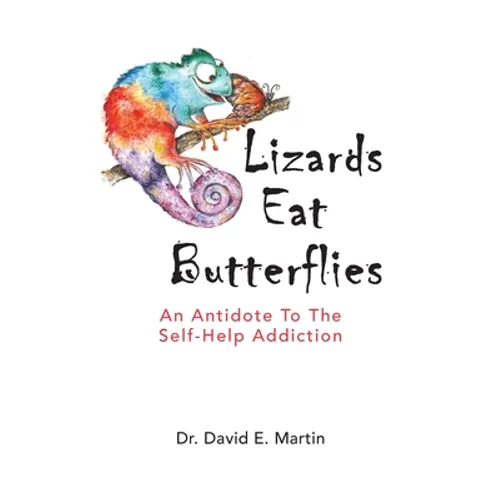 Lizards Eat Butterflies: An Antidote to the Self-Help Addiction - Hardcover