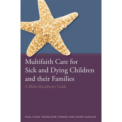 Multifaith Care for Sick and Dying Children and Their Families: A Multi-Disciplinary Guide - Paperback