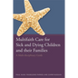 Multifaith Care for Sick and Dying Children and Their Families: A Multi-Disciplinary Guide - Paperback