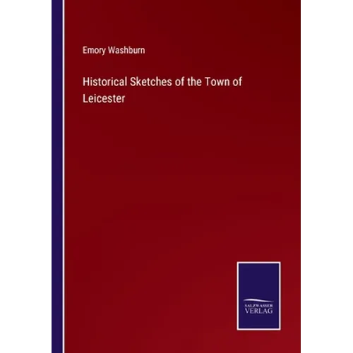 Historical Sketches of the Town of Leicester - Paperback