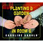 Planting a Garden in Room 6: From Seeds to Salad - Hardcover
