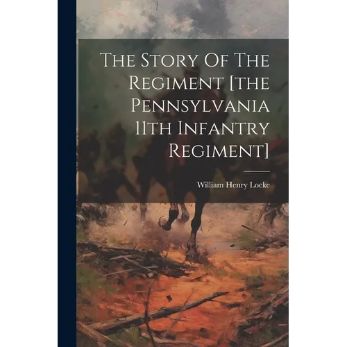 The Story Of The Regiment [the Pennsylvania 11th Infantry Regiment] - Paperback