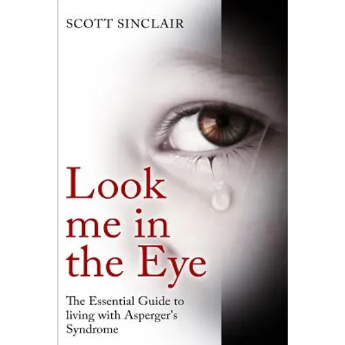 Look me In The Eye: A Complete Guide to Living with Asperger's Syndrome - Paperback