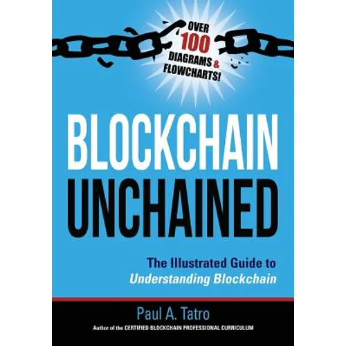 Blockchain Unchained: The Illustrated Guide to Understanding Blockchain - Paperback