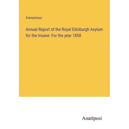 Annual Report of the Royal Edinburgh Asylum for the Insane: For the year 1858 - Paperback