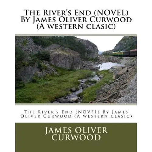 The River's End (NOVEL) By James Oliver Curwood (A western clasic) - Paperback